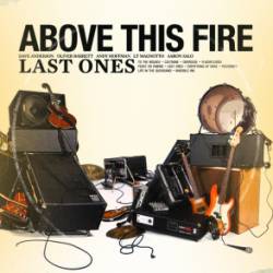 Above This Fire : Last Ones